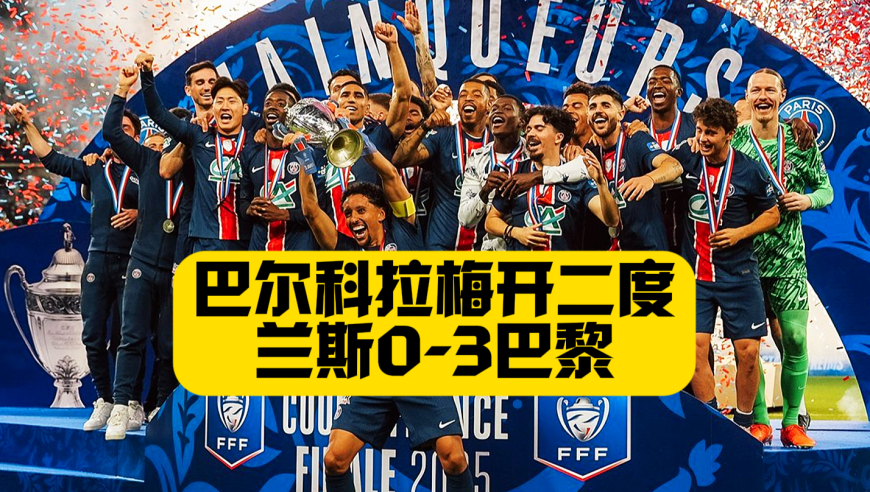 剑指欧冠！巴黎3-0兰斯加冕法国杯&国内夺3冠 巴尔科拉2射1传