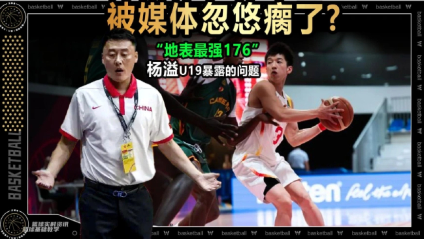 篮球新视野丨地表最强1米76？被忽悠瘸的新一代！杨溢U19暴露诸多问题