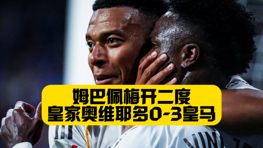 两连胜！皇马3比0皇家奥维耶多！姆巴佩2场3球！维尼修斯替补1传1射！