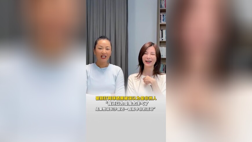 瞿颖打网球晒黑被误认为是非洲人，&ldquo;我还以为是我太洋气了&rdquo;