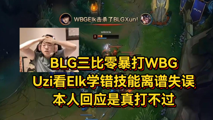 BLG三比零暴打WBG，Uzi看Elk学错技能离谱失误，本人回应真打不过
