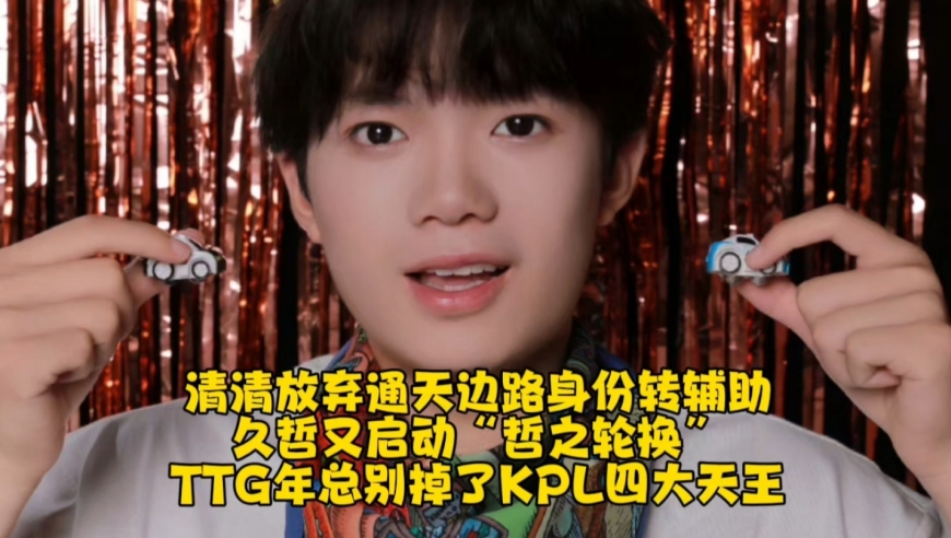 清清放弃通天边路身份转辅助！久哲又启动“哲之轮换”：TTG年总别掉了KPL四大天王