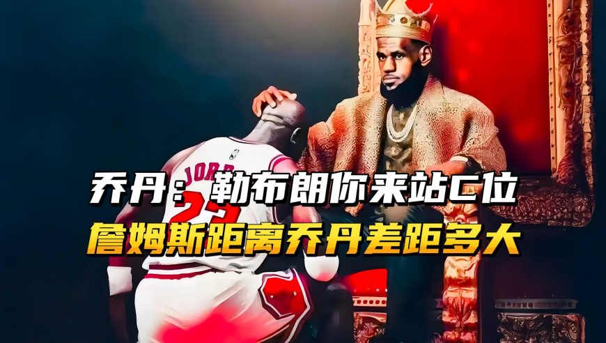 乔丹：勒布朗要不你来站C位！詹姆斯距离乔丹差距多大？