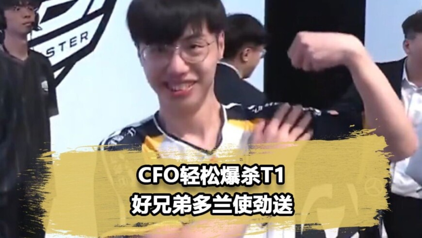 多兰一己之力带崩T1！CFO爆冷完虐T1赛后跳舞狂上嘴脸