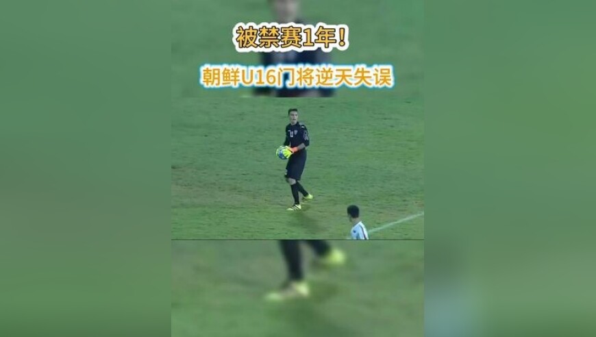 被禁赛一年！朝鲜U16门将逆天失误