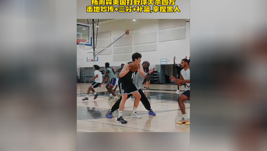 太猛！杨瀚森美国打野球大杀四方，击地妙传+三分+补篮，拿捏黑人