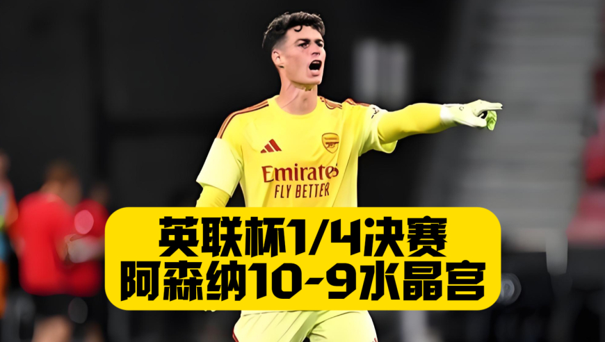 惊险晋级！凯帕扑点！阿森纳1比1水晶宫！点球大战8比7险胜！格伊绝平！拉克鲁瓦乌龙+失点成为罪人！