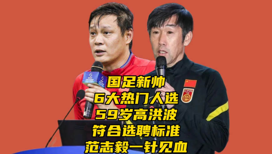 推荐国足新帅6大热门人选！高洪波符合选聘标准，范志毅建议一针见血