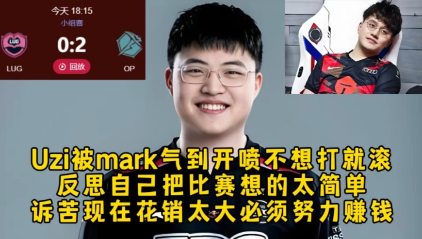 Uzi被mark气到开喷不想打就滚，反思自己把比赛想的太简单，诉苦现在花销太大必须努力赚钱！