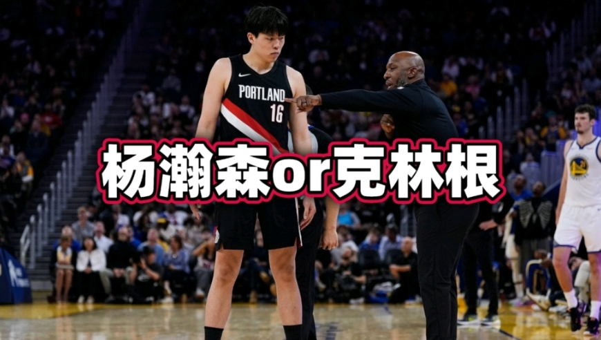 杨瀚森or克林根？约基奇难题重现，比帅因性格倾向杨瀚森