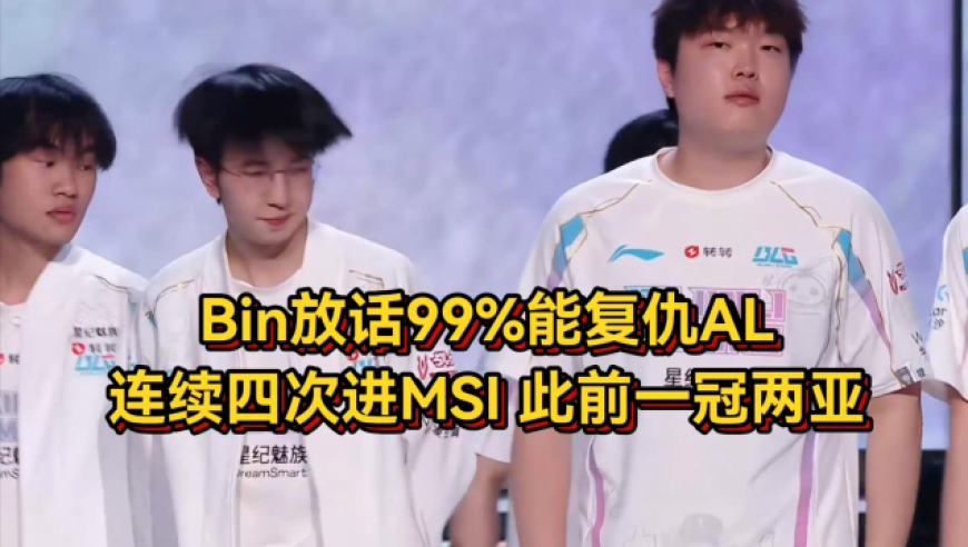 Bin放话99%能复仇AL，连续四次进MSI成第一人，此前战绩一冠两亚