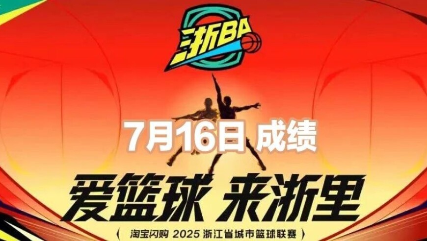 今日速递！浙BA最新赛果统计、7月17日赛程预告来袭！