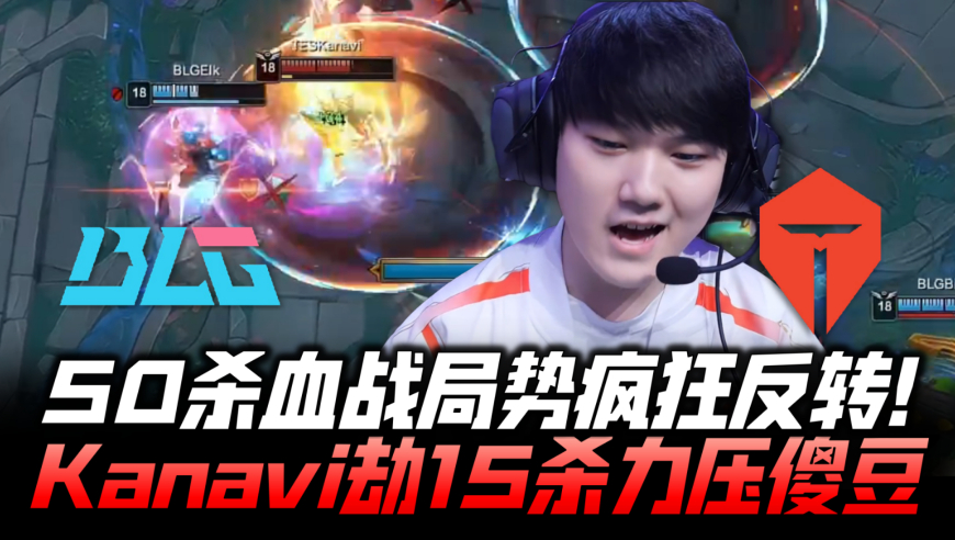 TESvsBLG速看G2：50杀血战局势疯狂反转！Kanavi劫15杀对位打爆！