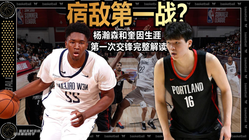 篮球新视野丨宿敌第一战？杨瀚森真被鹈鹕天赋怪奎因“打爆”了吗？