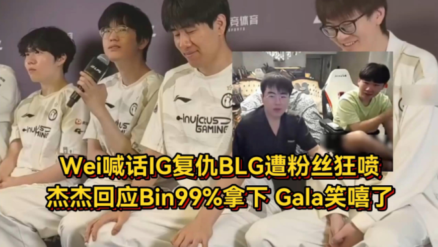 Wei喊话IG复仇BLG遭粉丝狂喷，杰杰回应Bin99%拿下，Gala笑嘻了！