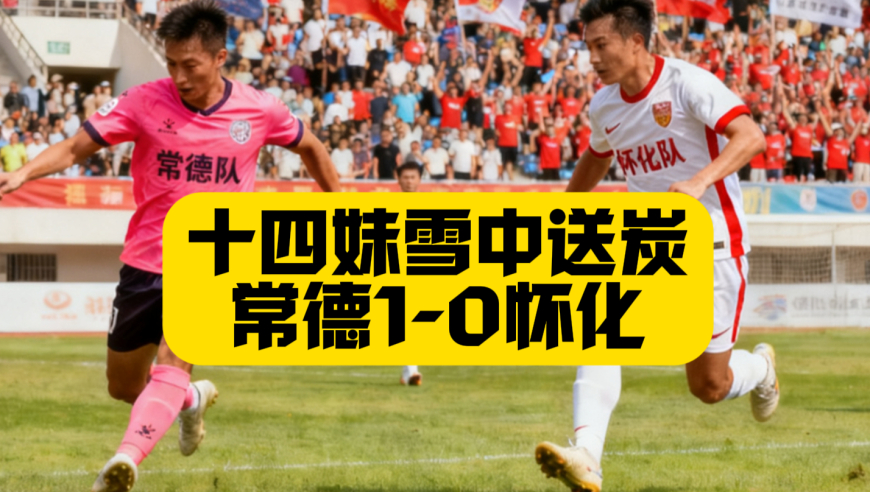 十四妹雪中送炭！常德1比0怀化！赵文荻屡失良机！争议判罚让怀化不满！