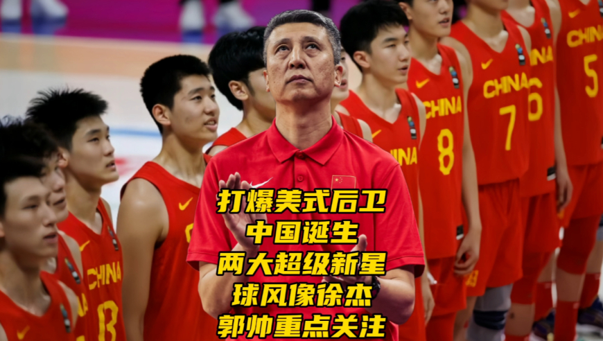 打爆美式后卫！中国诞生两大超级新星，球风像徐杰，郭帅重点关注