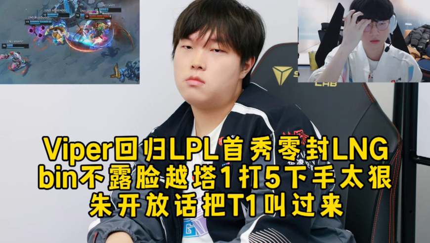 Viper回归LPL首秀零封LNG，bin不露脸越塔1打5下手太狠，朱开放话把T1叫过来！
