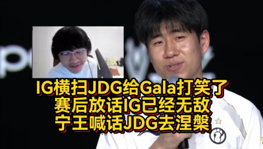 IG横扫JDG给Gala打笑了，赛后放话IG已经无敌，宁王喊话JDG去涅槃！