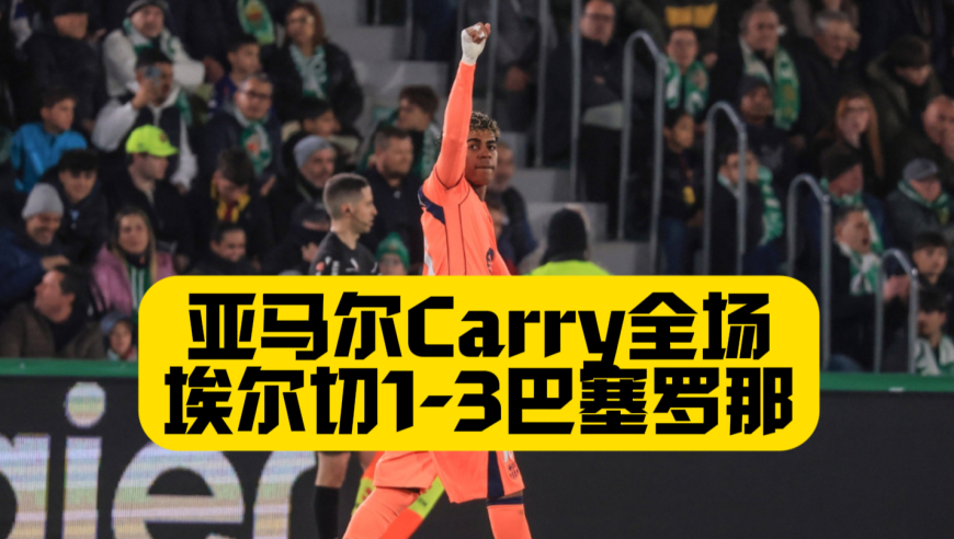 亚马尔Carry全场！埃尔切1比3巴塞罗那，费兰疯狂吐饼，拉师傅替补建功