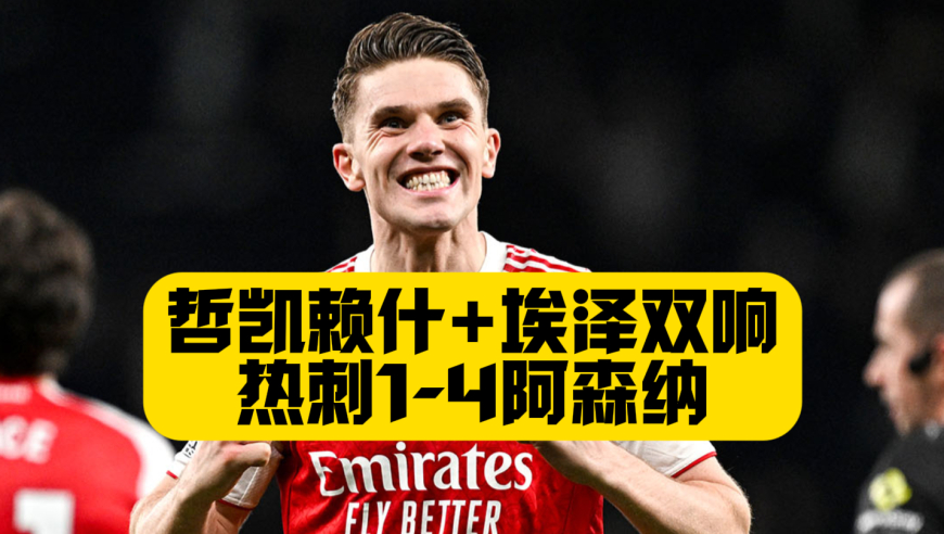 德比双杀！阿森纳4比1热刺，哲凯赖什+埃泽双双梅开二度