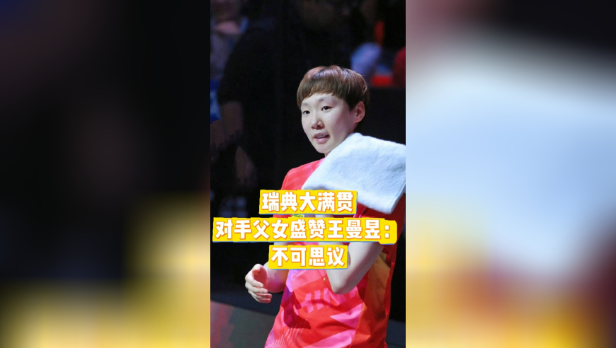 王曼昱3-0击败迪亚兹，对手父女盛赞：王曼昱不可思议！咋回事？