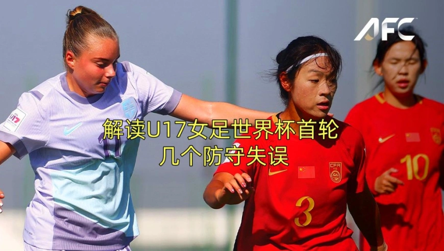 U17女足世界杯首轮中国队大胜仍有隐忧：防守多次失误险丢球