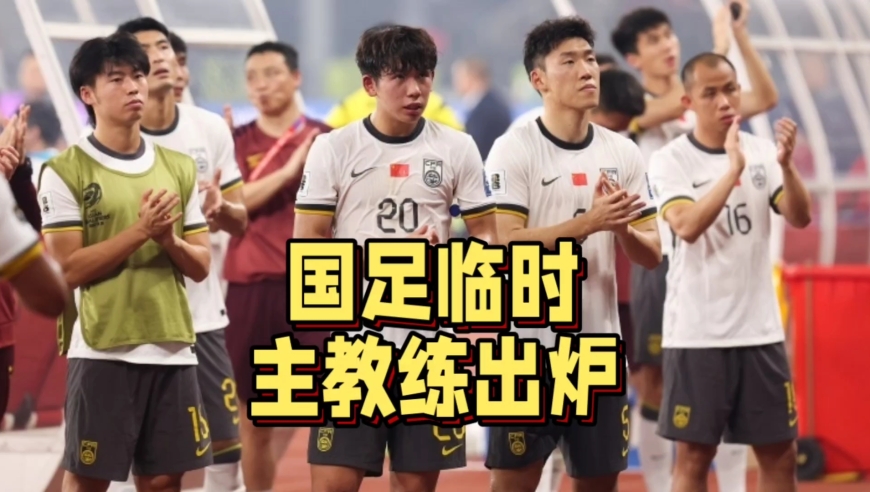 不是郑智！国足临时主帅揭晓，将率队出征东亚杯