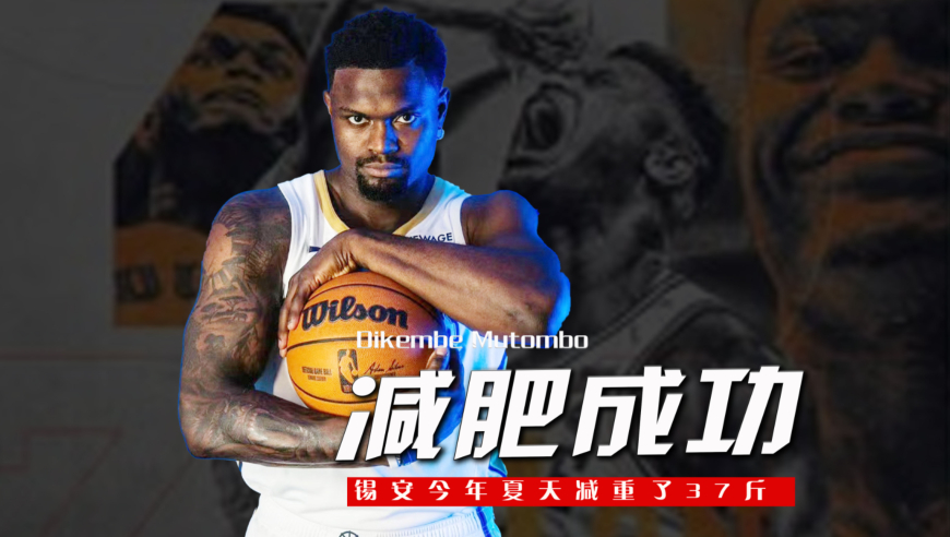 成功减重37斤！锡安暴瘦亮相，名记：他不想成为第二个本西蒙斯