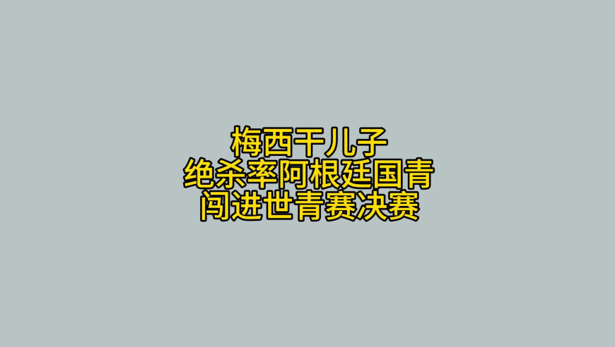 梅西“干儿子”绝杀！率领阿根廷闯进世青赛决赛