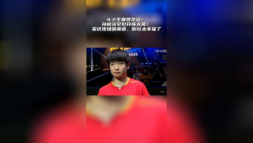 4:2王曼昱夺冠！孙颖莎罕见开怀大笑！采访现场飙英语，粉丝尖叫