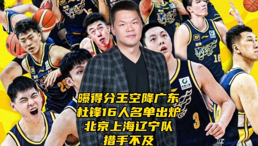 曝NBA级得分王空降广东！杜锋16人大名单出炉，能和北京上海争冠