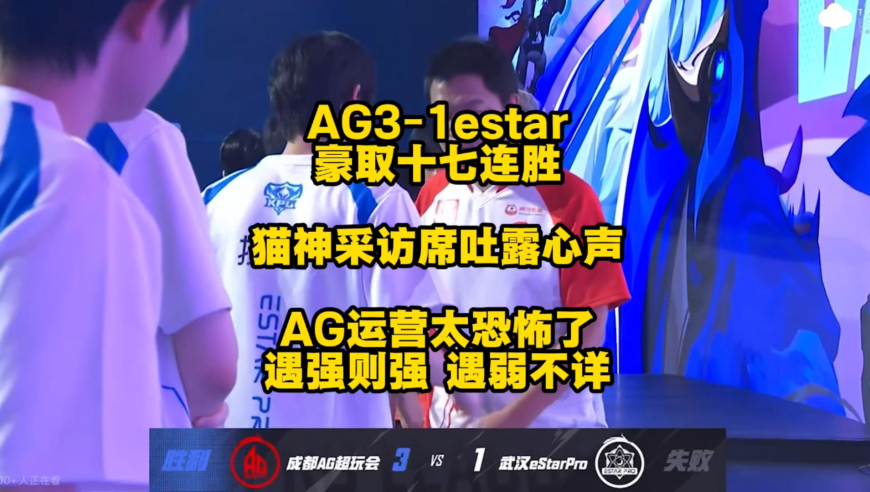 AG3比1estar豪取十七连胜，猫神采访席吐露心声，心态确实变了！遇强则强，遇弱不详，这就是AG，玩运营的AG实在太强了！
