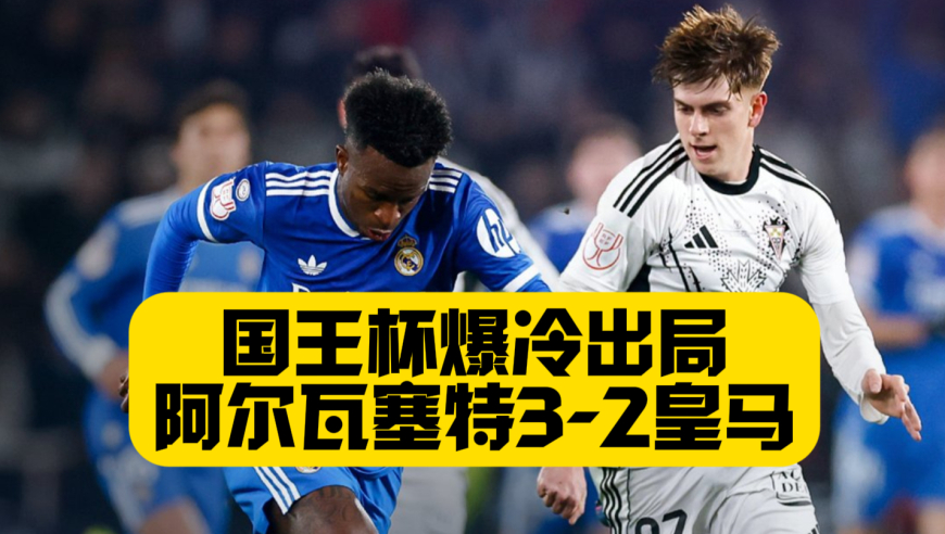 千古奇冤阿隆索？国王杯1/8决赛皇马2比3爆冷出局，阿韦罗亚首秀表现灾难级！