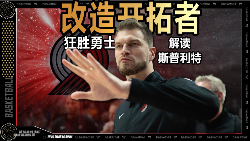 篮球新视野丨前任祭天法力无边！斯普利特彻底改造开拓者敲黑板式解读