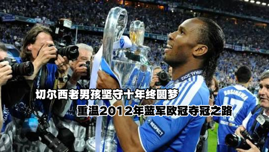 切尔西老男孩坚守十年终圆梦，重温2012年蓝军欧冠夺冠之路