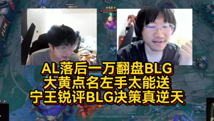 AL落后一万翻盘BLG，大黄点名左手太能送，宁王锐评BLG决策真逆天！