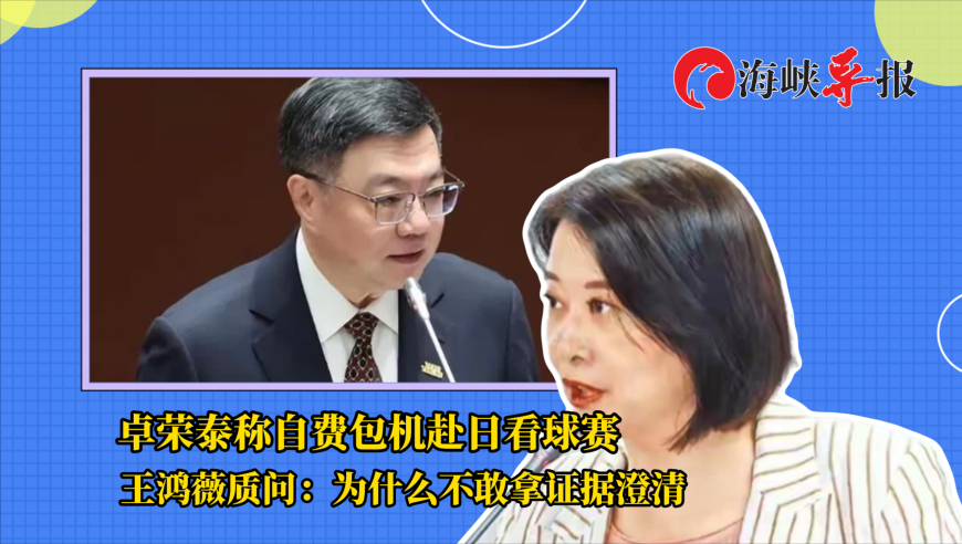 卓荣泰称自费包机赴日看球赛  王鸿薇质问：为什么不敢拿证据澄清