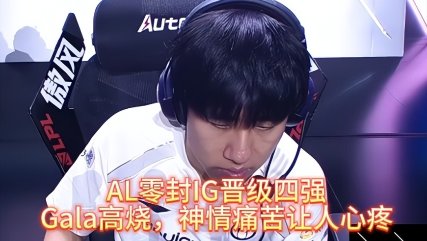 AL零封IG晋级四强，Gala高烧，神情痛苦让人心疼