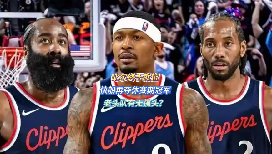 比尔终于就位，快船再夺休赛期冠军，老头队有无搞头？