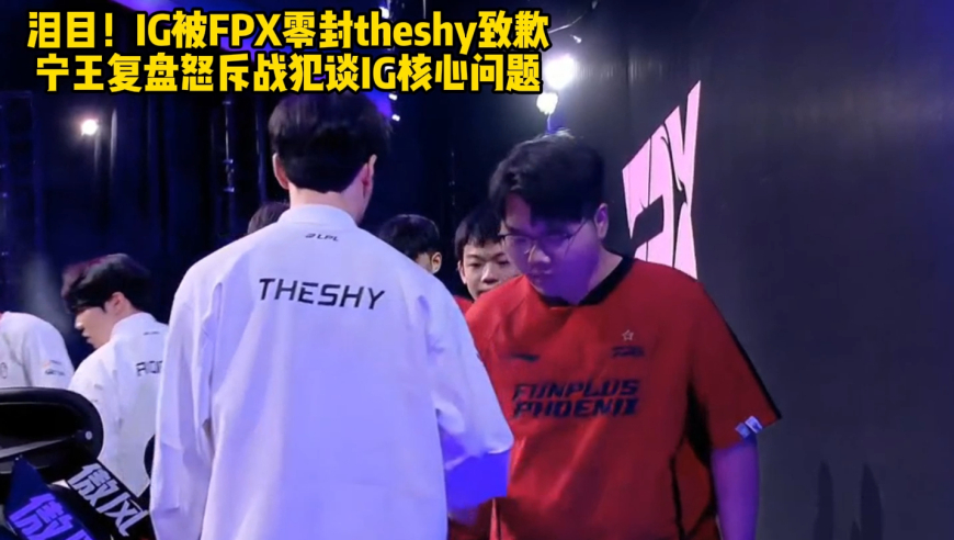 泪目！IG被FPX零封theshy致歉宁王复盘怒斥战犯谈IG核心问题