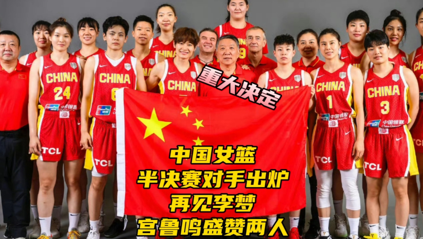 中国女篮半决赛对手出炉！再见李梦！宫鲁鸣盛赞两人未来能扛大旗