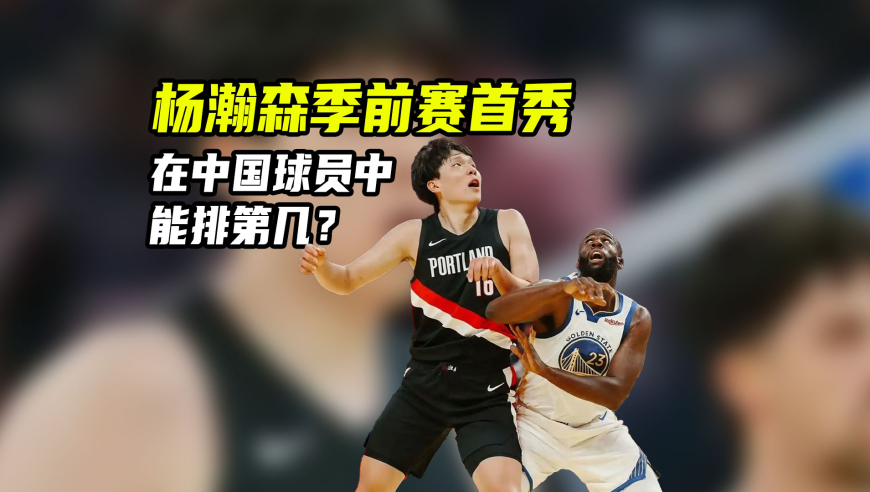 NBA漫谈｜杨瀚森4分4篮板+6犯离场，其余中国球员季前赛首秀表现如何