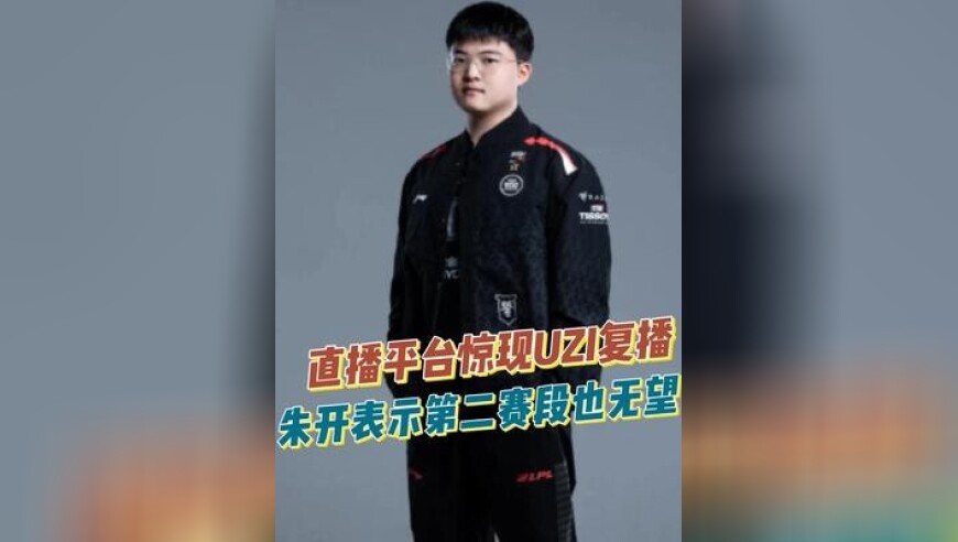 直播平台惊现UZI复播，朱开表示第二赛段也无望