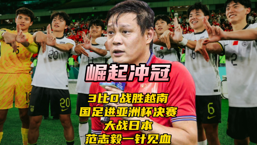 3比0战胜越南！U23国足进亚洲杯决赛大战日本，范志毅一针见血