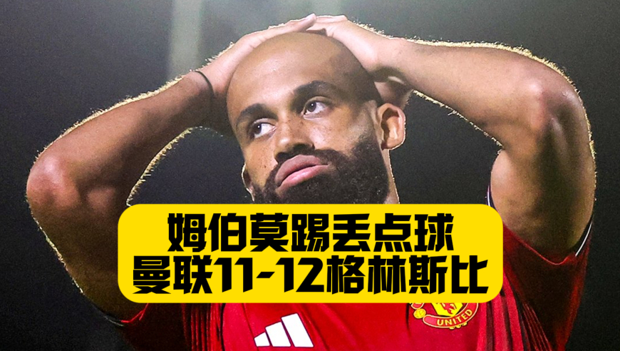 颜面扫地！曼联点球11比12不敌英乙球队格林斯比！止步英联杯第2轮！