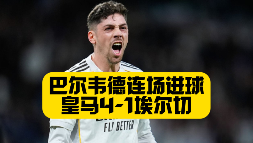 居莱尔半场吊射！皇马4比1埃尔切，巴尔韦德连场进球，皇马咬住与巴萨分差