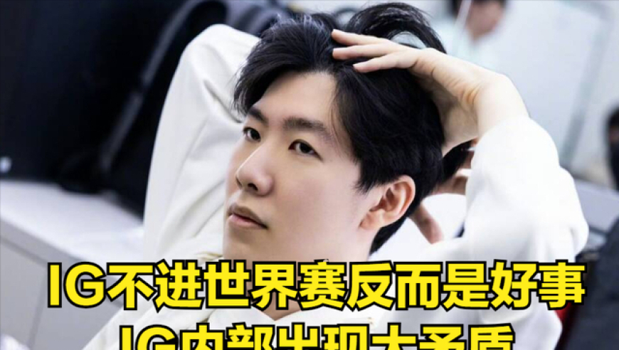 IG无缘世界赛反而是件好事？IG内部迎来大混乱，冠军名宿下场开团