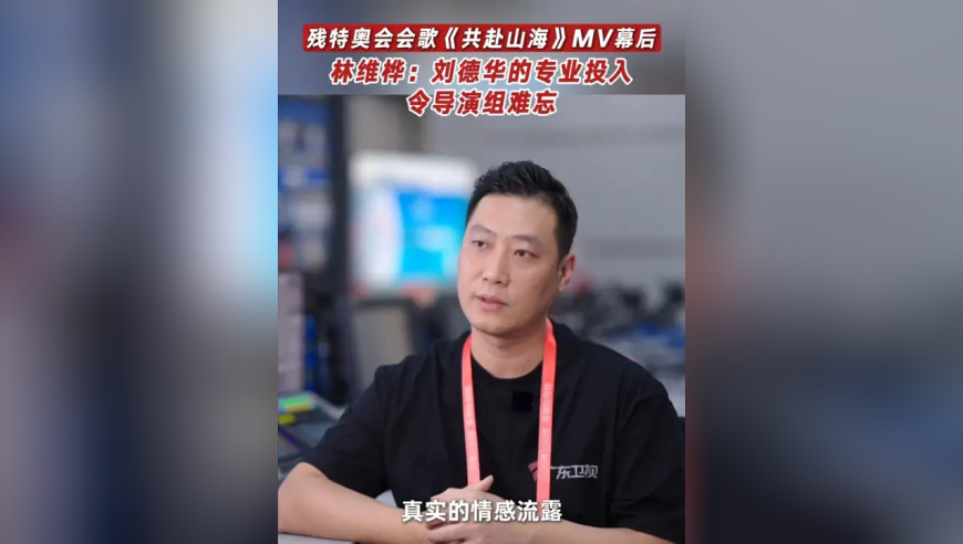 2025残特奥会会歌粤语版发布 MV总导演林维桦：刘德华的专业投入令导演组难忘