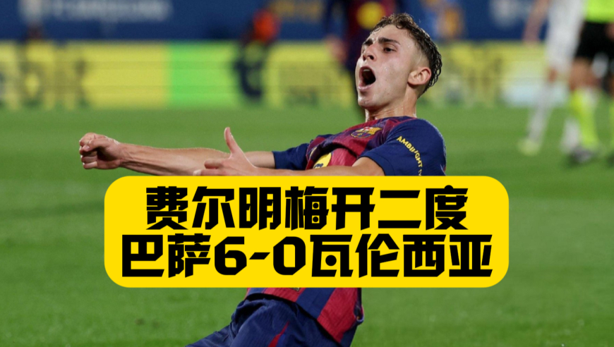 6球大胜！巴萨6比0瓦伦西亚！费尔明+莱万+拉菲尼亚三人双响！
